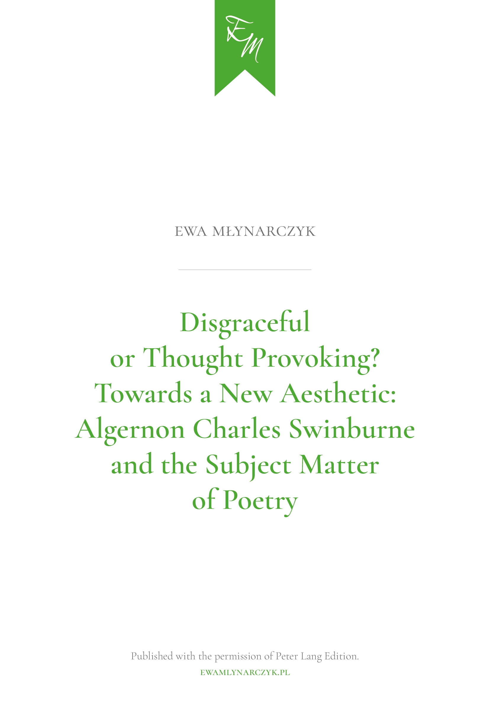 Articles by Ewa Młynarczyk / Artykuły Ewy Młynarczyk: Disgraceful or thought provoking? Towards a new aesthetic: Algernon Charles Swinburne and the subject matter of poetry