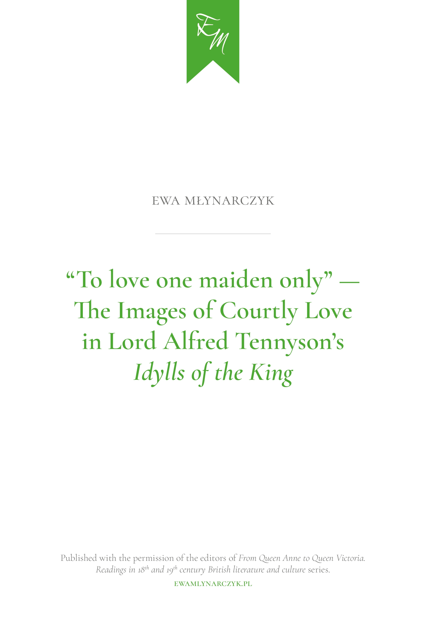 Articles by Ewa Młynarczyk / Artykuły Ewy Młynarczyk: "To love one maiden only" - The Images of Courtly Love in Lord Alfred Tennyson's "Idylls of the King"