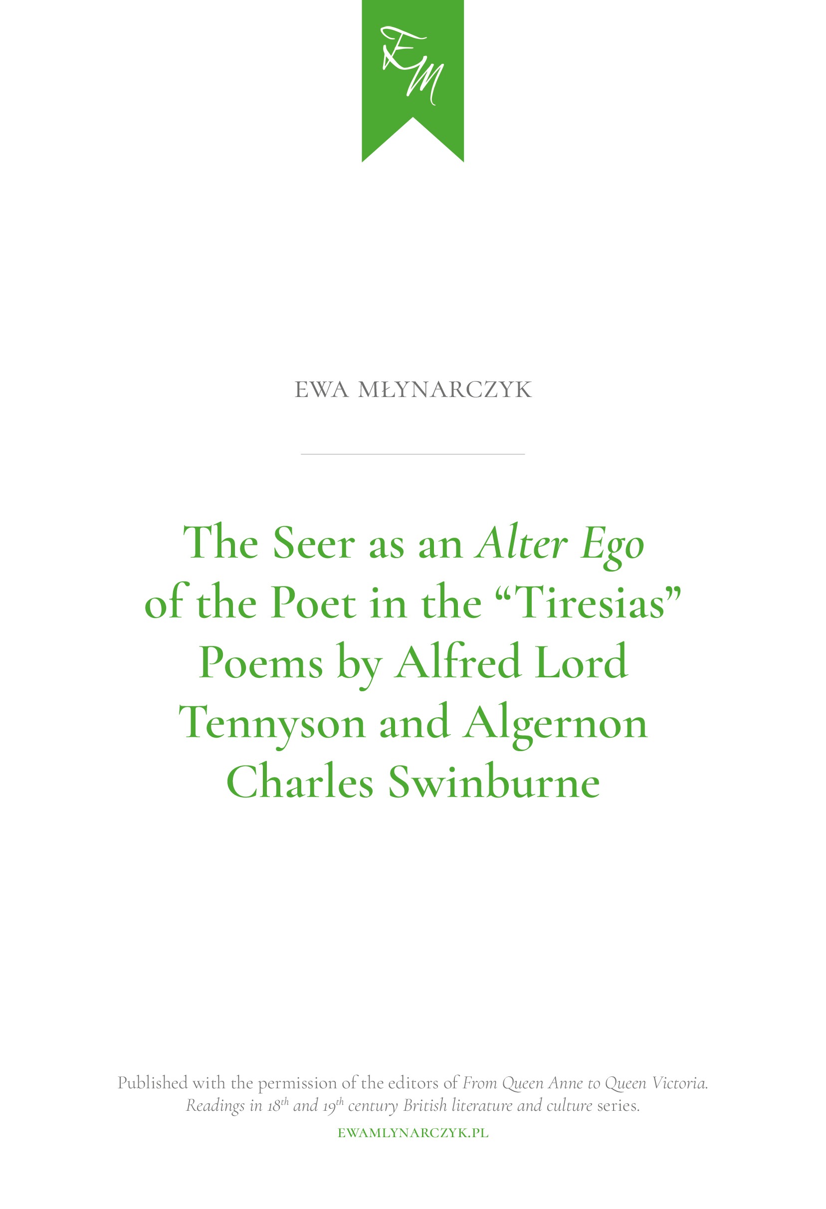 Articles by Ewa Młynarczyk / Artykuły Ewy Młynarczyk: The Seer as an Alter Ego of the Poet in the "Tiresias" Poems by Alfred Lord Tennyson and Algernon Charles Swinburne
